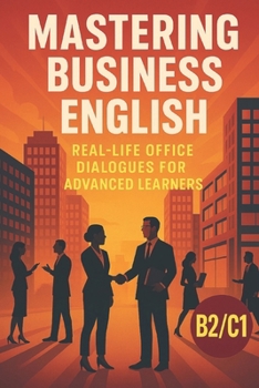 Paperback Mastering Business English: Real-Life Office Dialogues for Advanced Learners: Improve Your Workplace Communication Skills with Engaging B2/C1 Stories Book