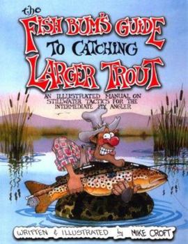 Paperback The Fish Bum's Guide to Catching Larger Trout: An Illustrated Manual on Stillwater Tactics Book