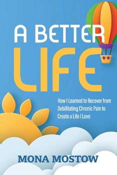 Paperback A Better Life: How I Learned to Recover from Debilitating Chronic Pain to Create a Life I Love Book