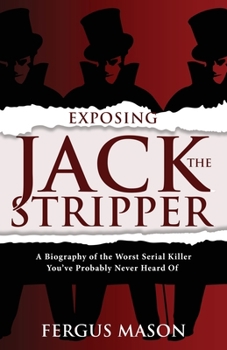Paperback Exposing Jack the Stripper: A Biography of the Worst Serial Killer You've Probably Never Heard of Book