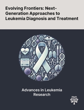Paperback Evolving Frontiers: Next-Generation Approaches to Leukemia Diagnosis and Treatment Book