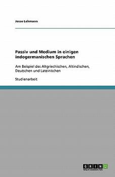 Paperback Passiv und Medium in einigen indogermanischen Sprachen: Am Beispiel des Altgriechischen, Altindischen, Deutschen und Lateinischen [German] Book