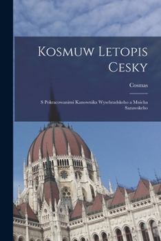 Paperback Kosmuw Letopis Cesky: S Pokracowanimi Kanownika Wysehradskeho a Mnicha Sazawskeho [Czech] Book