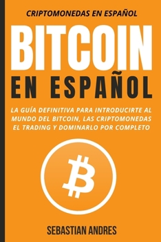Paperback Bitcoin en Español: La guía definitiva para introducirte al mundo del Bitcoin, las Criptomonedas, el Trading y dominarlo por completo [Spanish] Book