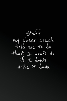 Stuff my cheer coach told me to do that I won't do if I don't write it down: Lined Journal, 120 Pages, 6 x 9, Cheerleading gift for girls, Matte Finish (Notebook for cheerleaders)