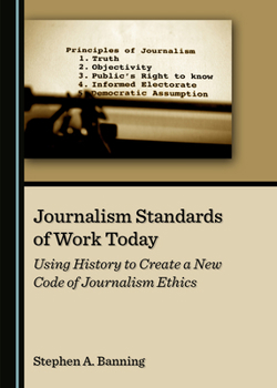 Hardcover Journalism Standards of Work Today: Using History to Create a New Code of Journalism Ethics Book
