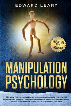 Manipulation Psychology: Get back the complete control of your mind and grasp the powers of dark psychology. Learn NLP techniques, hypnosis, ... manipulation, seduction, and attraction.