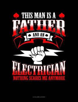 Paperback This Man Is a Father and an Electrician Nothing Scares Me Anymore: 4 Column Ledger Book