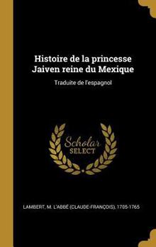 Hardcover Histoire de la princesse Jaiven reine du Mexique: Traduite de l'espagnol [French] Book