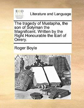 Paperback The Tragedy of Mustapha, the Son of Solyman the Magnificent. Written by the Right Honourable the Earl of Orrery. Book