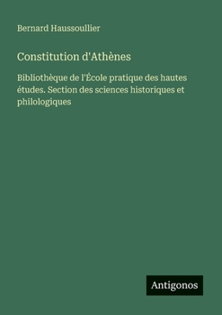 Paperback Constitution d'Athènes: Bibliothèque de l'École pratique des hautes études. Section des sciences historiques et philologiques [French] Book