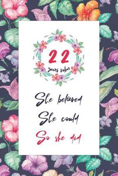 22 Years Sober: Lined Journal / Notebook / Diary - 22nd Year of Sobriety - Cute Practical Alternative to a Card - Sobriety Gifts For Women Who Are 22 yr Sober - She Believed She Could So She Did