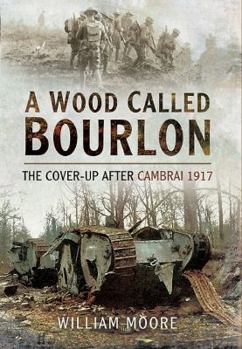 Paperback A Wood Called Bourlon: The Cover-Up After Cambrai, 1917 Book
