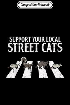 Composition Notebook: Support Your Local Street Cats Parody Racoon Skunk Opossum  Journal/Notebook Blank Lined Ruled 6x9 100 Pages
