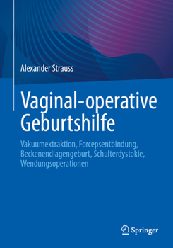 Vaginal-operative Geburtshilfe: Vakuumextraktion, Forcepsentbindung, Beckenendlagengeburt, Schulterdystokie, Wendungsoperationen
