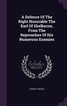 Hardcover A Defence Of The Right Honorable The Earl Of Shelburne, From The Reproaches Of His Numerous Enemies Book