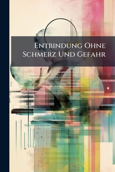 Paperback Entbindung Ohne Schmerz Und Gefahr: (Keine Betäubungamittel Oder Andere Ärztlich Massnahmen.) ... [Swedish] Book
