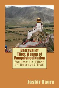 Betrayal of Tibet: A saga of Vanquished Nation: Volume II: Tibet on Betrayal Trail