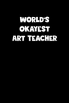 Paperback World's Okayest Art Teacher Notebook - Art Teacher Diary - Art Teacher Journal - Funny Gift for Art Teacher: Medium College-Ruled Journey Diary, 110 p Book