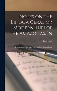 Hardcover Notes on the Lingoa Geral or Modern Tupi of the Amazonas, In: Transactions of the American Philological Association Book