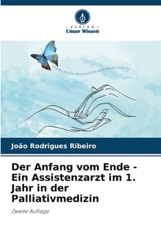 Der Anfang vom Ende - Ein Assistenzarzt im 1. Jahr in der Palliativmedizin (German Edition)