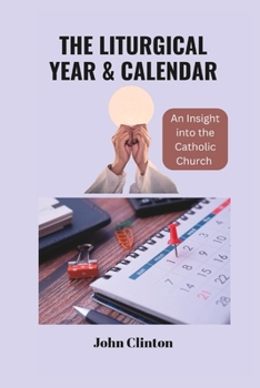 Paperback The Liturgical Year & Calendar: An Insight into the Catholic Church Book