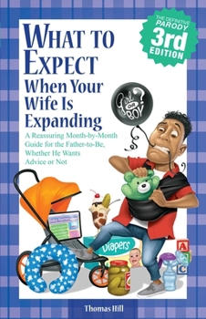 Paperback What to Expect When Your Wife Is Expanding: A Reassuring Month-By-Month Guide for the Father-To-Be, Whether He Wants Advice or Not Book