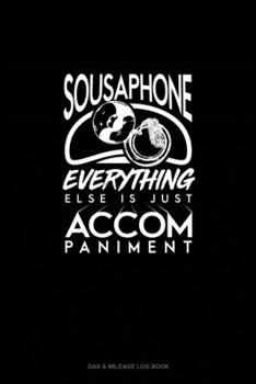 Paperback Sousaphone, Everything Else Is Just Accompaniment: Gas & Mileage Log Book