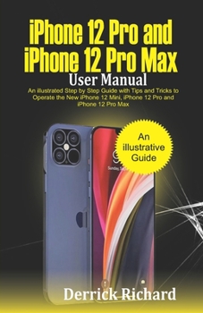 Paperback iPhone 12 Pro and iPhone 12 Pro Max User Manual: An Illustrated Step By Step Guide with Tips and Tricks to Operate the New iPhone 12 mini, iPhone 12 P Book