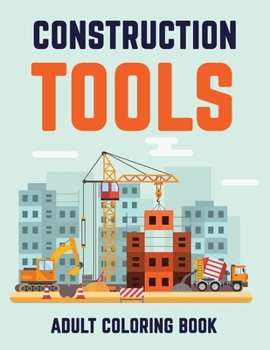 Paperback Constructions Tools Adult Coloring Book: Awesome Gift Coloring Book To Coworker or Colleague Book
