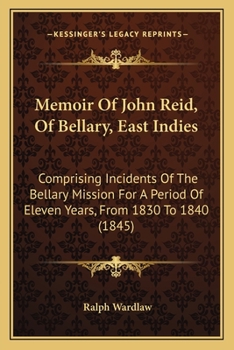 Paperback Memoir Of John Reid, Of Bellary, East Indies: Comprising Incidents Of The Bellary Mission For A Period Of Eleven Years, From 1830 To 1840 (1845) Book