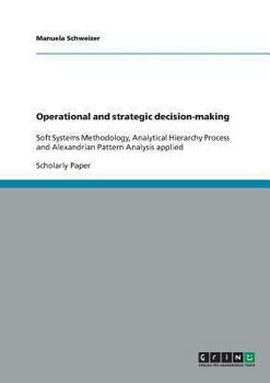 Paperback Operational and strategic decision-making: Soft Systems Methodology, Analytical Hierarchy Process and Alexandrian Pattern Analysis applied Book