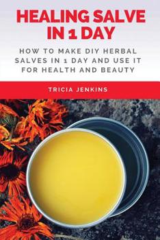 Paperback Healing Salve In 1 Day: How To Make DIY Herbal Salves In 1 Day And Use It For Health And Beauty Book