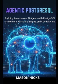 Paperback Agentic PostgreSQL: Building Autonomous AI Agents with PostgreSQL as Memory, Reasoning Engine, and Control Plane Book