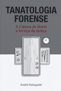 Tanatologia Forense: A Ciência da Morte a Serviço da Justiça (Portuguese Edition)