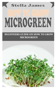 Paperback How to Grow Microgreen: Beginners Guide on How to Grow Microgreen Book