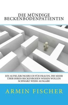 Paperback Die mündige Beckenbodenpatientin: Ein Aufklärungsbuch für Frauen, die mehr über Ihren Beckenboden wissen wollen - schwarz-weiß-Ausgabe [German] Book