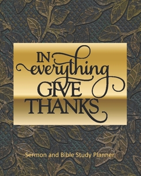 Paperback In Everything Give Thanks: Sermon Notes Bible Study Daily Weekly Undated 2020 Planner, Personal Organizer, 8 x 10, Yearly and Monthly Calendars, Book