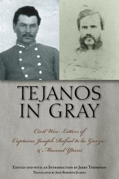 Hardcover Tejanos in Gray: Civil War Letters of Captains Joseph Rafael de la Garza and Manuel Yturri Book
