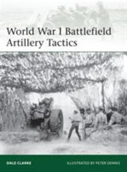 World War I Battlefield Artillery Tactics - Book #199 of the Osprey Elite