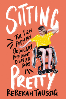 Hardcover Sitting Pretty: The View from My Ordinary Resilient Disabled Body Book
