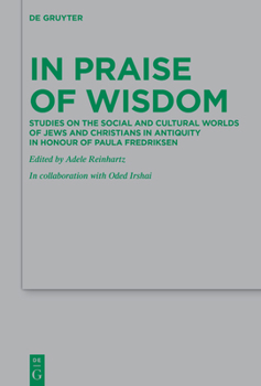 Hardcover In Praise of Wisdom: Studies on the Social and Cultural Worlds of Jews and Christians in Antiquity in Honour of Paula Fredriksen Book