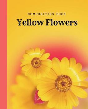 Paperback Composition Book Yellow Flowers: College Ruled Notebook 7.5 x 9.25, 150 Pages, College, High School, Secondary Education Notebook Book