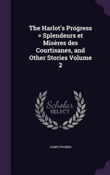 Hardcover The Harlot's Progress = Splendeurs Et Miseres Des Courtisanes, and Other Stories Volume 2 Book