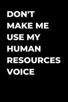 Paperback Don't Make Me Use My Human Resources Voice: Human Resource manager gift, funny gag gift, Coworker journal, HR lined Journal Book