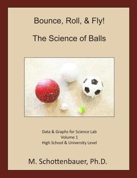 Paperback Bounce, Roll, & Fly: The Science of Balls: Data and Graphs for Science Lab: Volume 1 Book