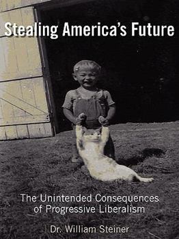 Paperback Stealing America's Future: The Unintended Consequences of Progressive Liberalism Book