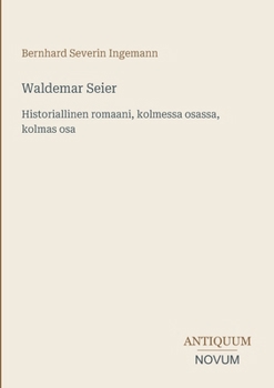 Waldemar Seier: Historiallinen romaani, kolmessa osassa, kolmas osa (Finnish Edition)