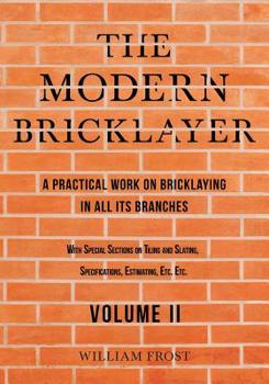 Paperback The Modern Bricklayer - A Practical Work on Bricklaying in all its Branches - Volume II Book