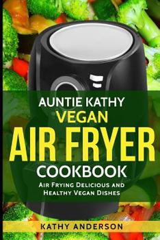 Paperback Vegan Air Fryer Cookbook: Air Frying Delicious & Healthy Vegan Dishes Plus Cleaning Tips Book